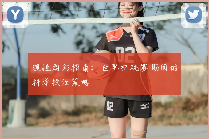 理性购彩指南:世界杯观赛期间的科学投注策略